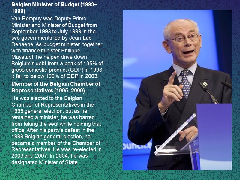 Belgian Minister of Budget (1993–1999) Van Rompuy was Deputy Prime Minister and Minister of